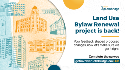 Promotional graphic for the City of Lethbridge's Land Use Bylaw Renewal project. It features illustrated buildings in orange and teal. Text reads: 'City of Lethbridge. Land Use Bylaw Renewal project is back! Your feedback shaped proposed changes, now let's make sure we got it right. Complete the survey getinvolvedlethbridge.ca/LUB.