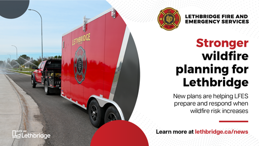 Stronger wildfire planning for Lethbridge - new plans are helping LFES prepare and respond when wildfire risk increases