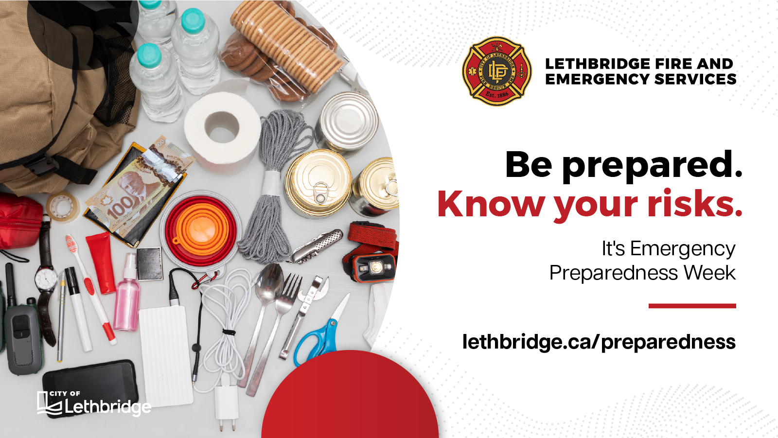 Emergency Preparedness Week - Be Prepared. Know your risks. Learn more at Lethbridge.ca/preparedness